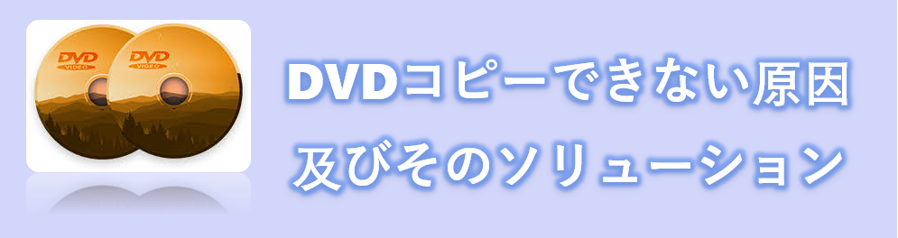 2021年最新版 Dvdコピーできない原因及びそのソリューション まとめ